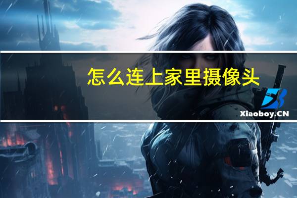 怎么连上家里摄像头