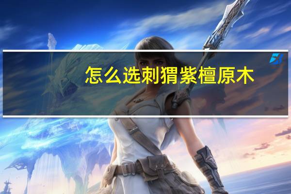 怎么选刺猬紫檀原木