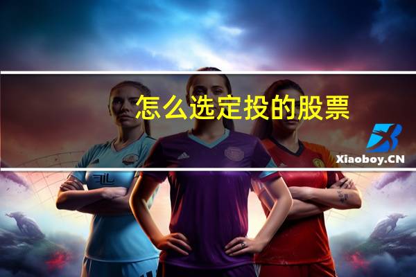 怎么选定投的股票