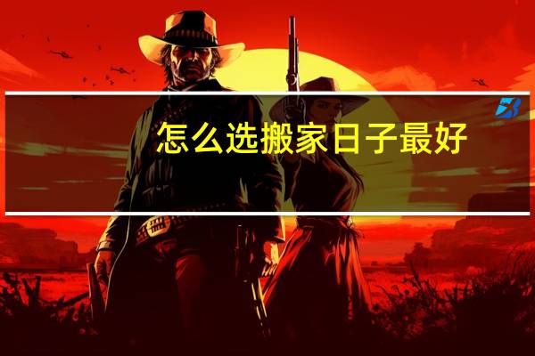 怎么选搬家日子最好