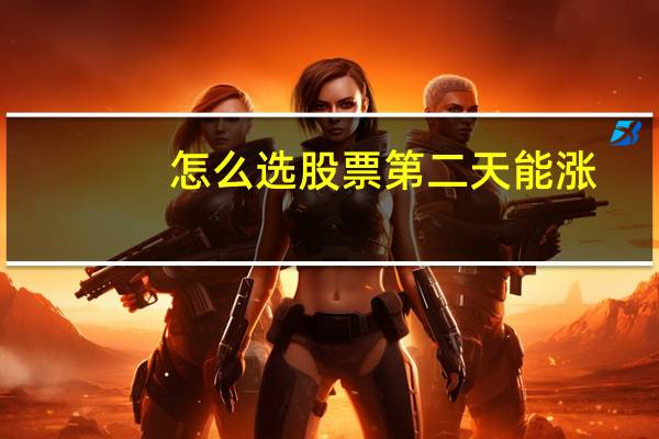 怎么选股票第二天能涨