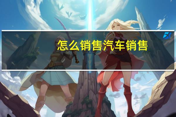 怎么销售汽车销售