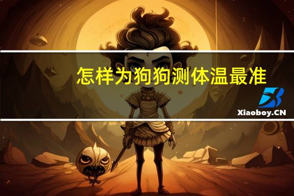 怎样为狗狗测体温最准