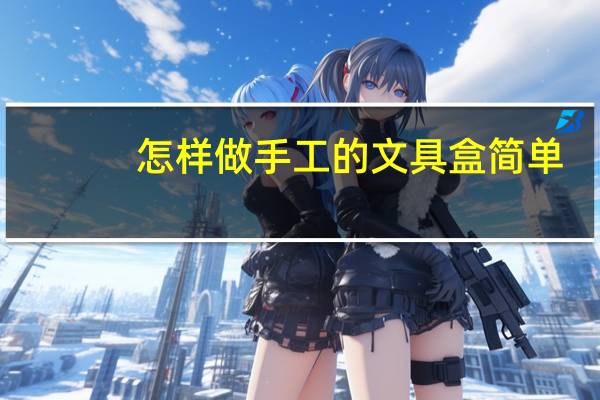 怎样做手工的文具盒简单
