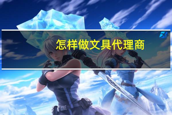 怎样做文具代理商