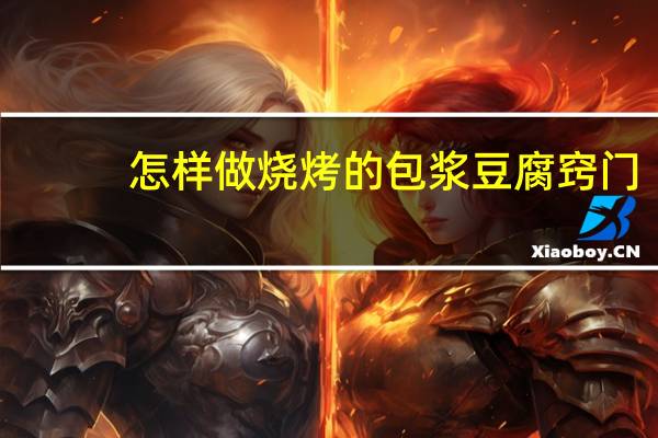 怎样做烧烤的包浆豆腐窍门