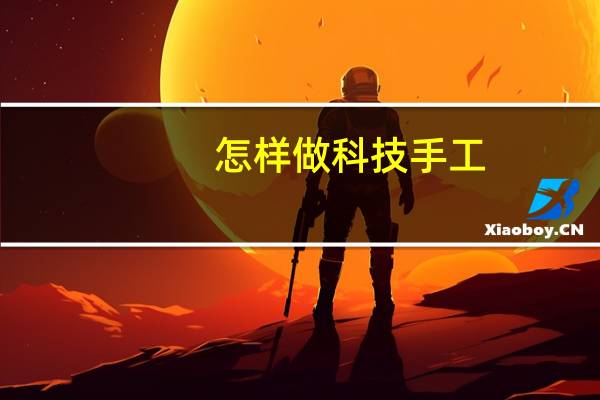怎样做科技手工