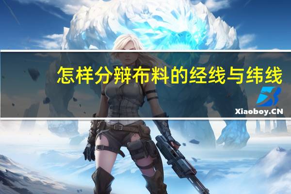 怎样分辩布料的经线与纬线