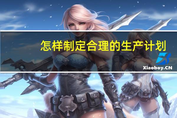怎样制定合理的生产计划