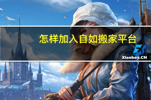 怎样加入自如搬家平台