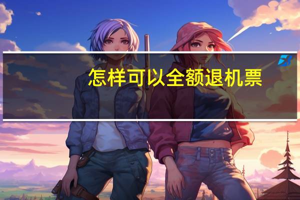 怎样可以全额退机票