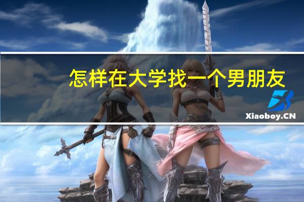 怎样在大学找一个男朋友