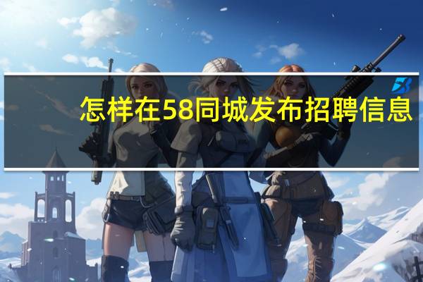 怎样在58同城发布招聘信息