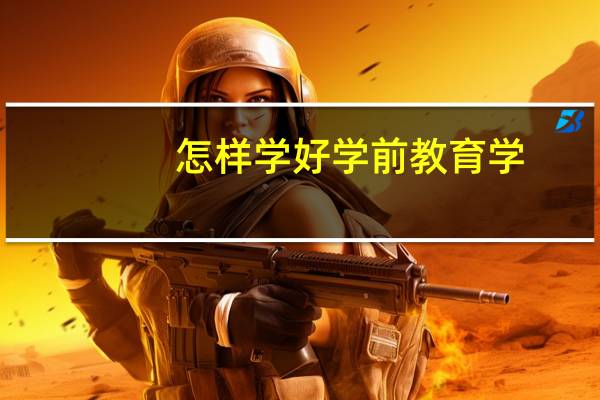 怎样学好学前教育学