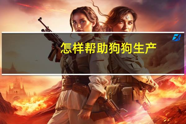 怎样帮助狗狗生产