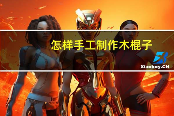 怎样手工制作木棍子