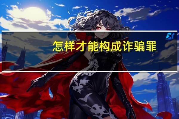 怎样才能构成诈骗罪