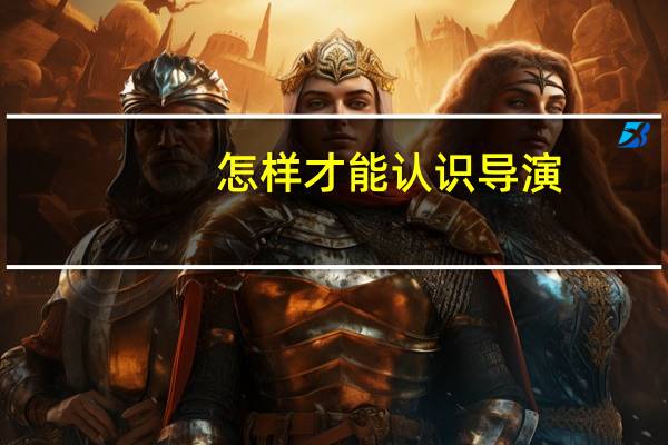 怎样才能认识导演