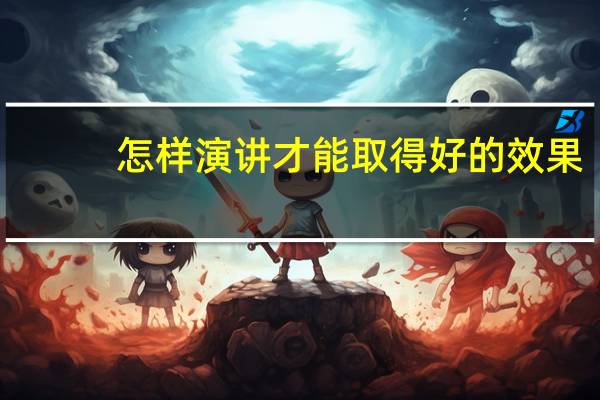 怎样演讲才能取得好的效果