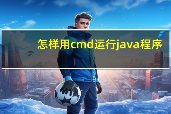 怎样用cmd运行java程序