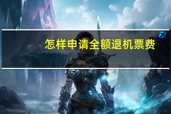 怎样申请全额退机票费