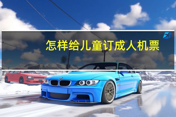怎样给儿童订成人机票