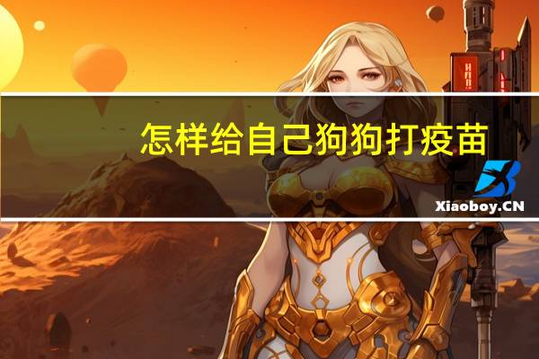 怎样给自己狗狗打疫苗