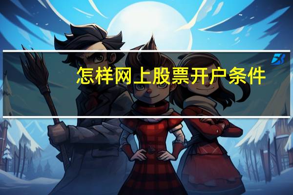 怎样网上股票开户条件