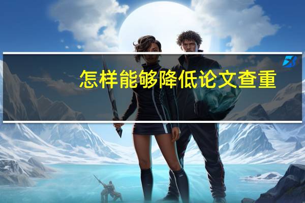怎样能够降低论文查重