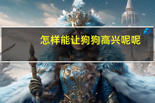 怎样能让狗狗高兴呢呢