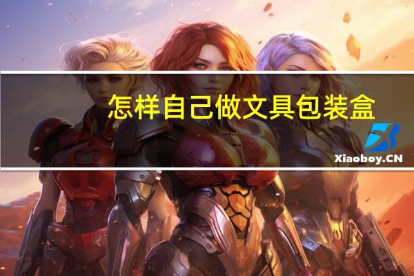 怎样自己做文具包装盒