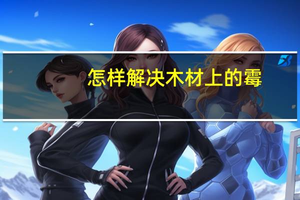怎样解决木材上的霉