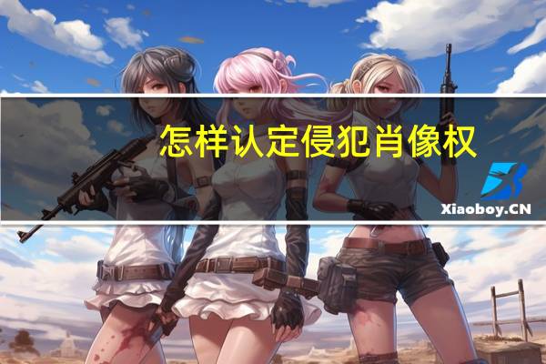 怎样认定侵犯肖像权