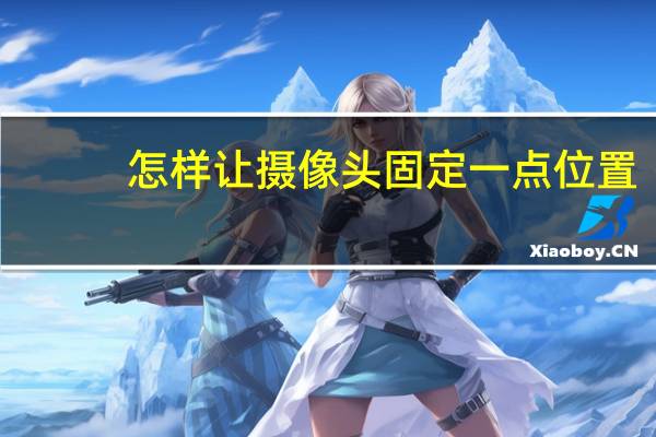 怎样让摄像头固定一点位置