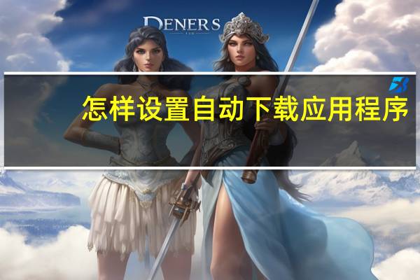 怎样设置自动下载应用程序