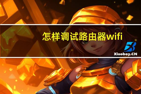 怎样调试路由器wifi