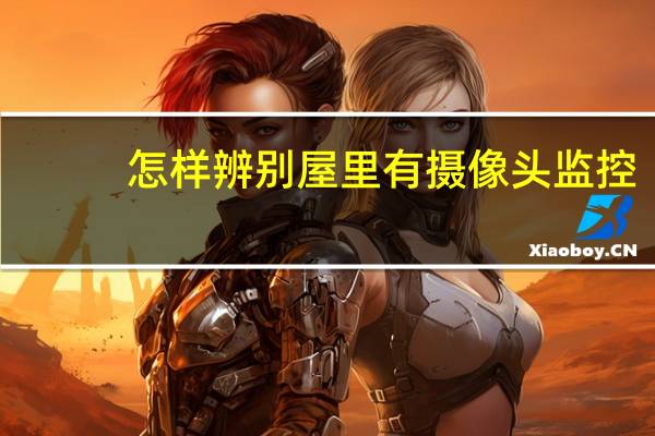 怎样辨别屋里有摄像头监控