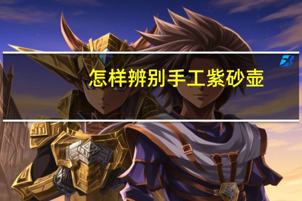 怎样辨别手工紫砂壶
