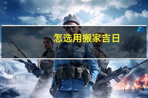 怎选用搬家吉日