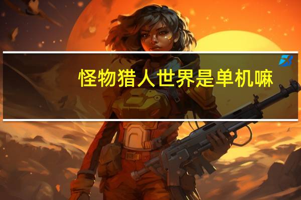 怪物猎人世界是单机嘛