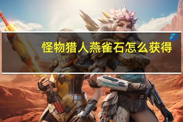 怪物猎人燕雀石怎么获得