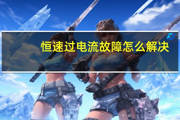 恒速过电流故障怎么解决