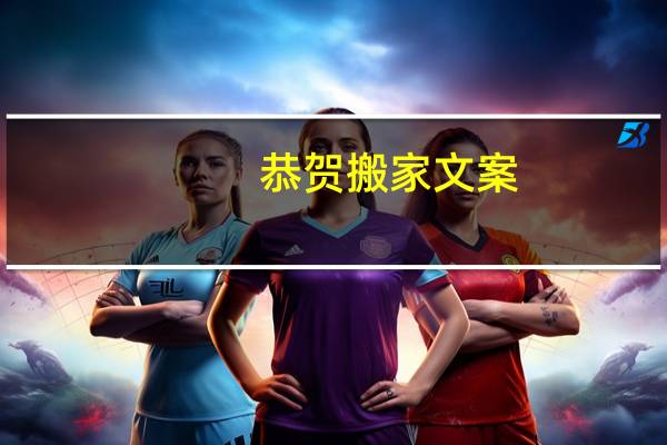 恭贺搬家文案