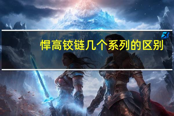 悍高铰链几个系列的区别