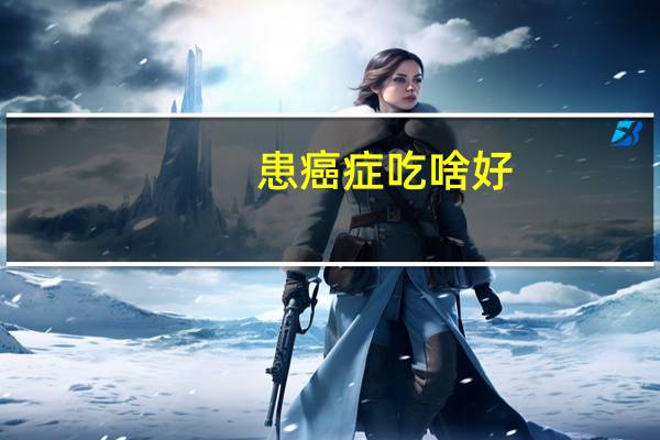 患癌症吃啥好