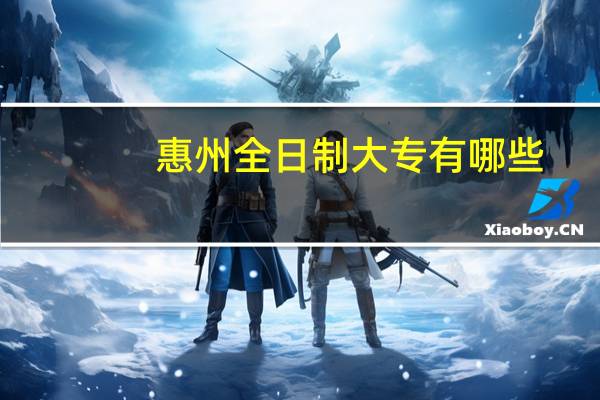 惠州全日制大专有哪些