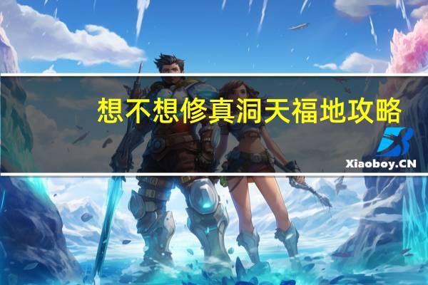 想不想修真洞天福地攻略