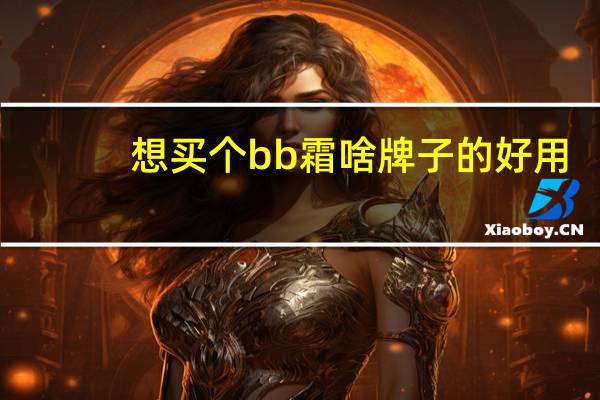 想买个bb霜啥牌子的好用