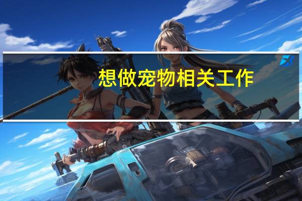 想做宠物相关工作