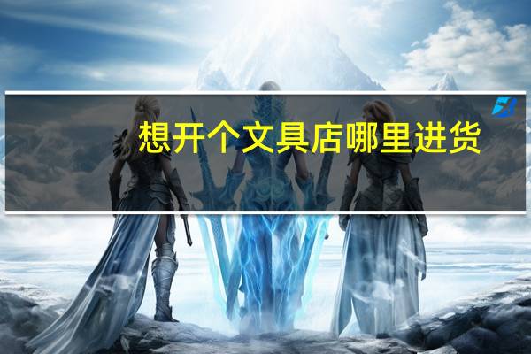想开个文具店哪里进货